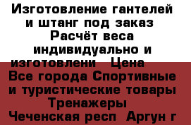 Изготовление гантелей и штанг под заказ. Расчёт веса индивидуально и изготовлени › Цена ­ 1 - Все города Спортивные и туристические товары » Тренажеры   . Чеченская респ.,Аргун г.